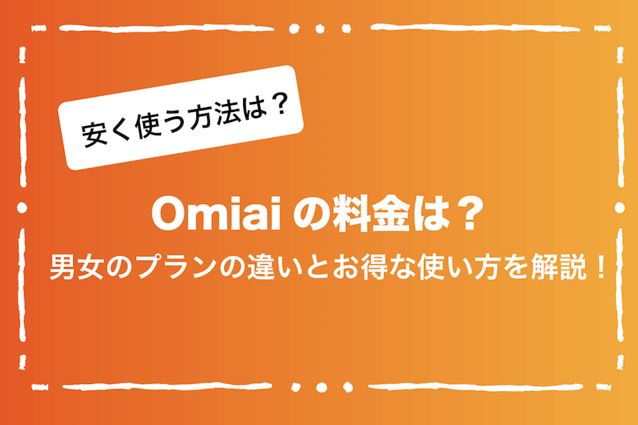 Omiaiの料金は？男女のプランの違いとお得な使い方を解説！ | Ravitラボ